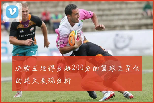 连续五场得分超200分的篮球巨星们的逆天表现分析